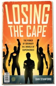 Losing the Cape by Dan Stanford (Moody Publishers, 2018)