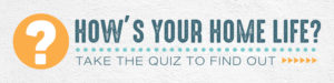 click here to take the Home Life Inspection Quiz